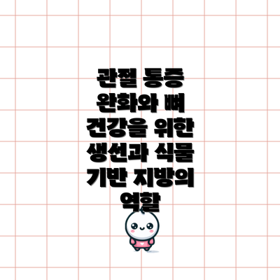 관절 통증 완화와 뼈 건강을 위한 생선과 식물 기반 지방의 역할