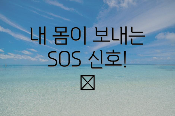 내 몸이 보내는 SOS 신호! 🚨