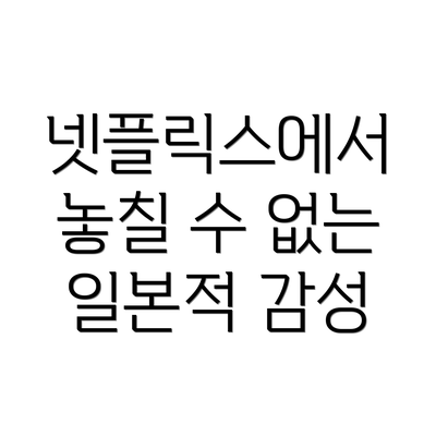 넷플릭스에서 놓칠 수 없는 일본적 감성
