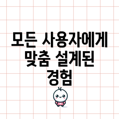 모든 사용자에게 맞춤 설계된 경험