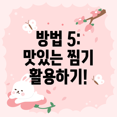 방법 5: 맛있는 찜기 활용하기!