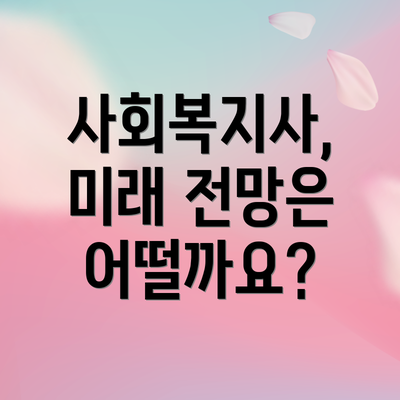 사회복지사, 미래 전망은 어떨까요?