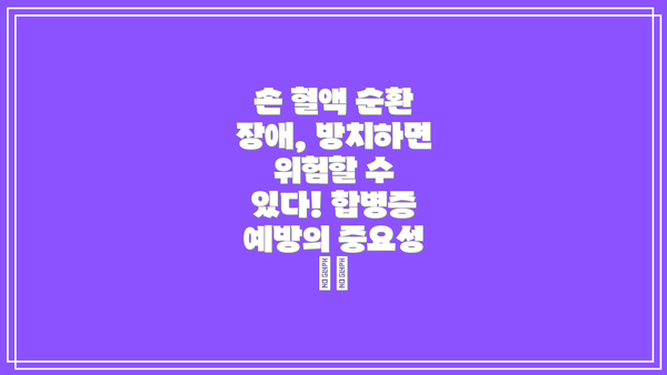 손 혈액 순환 장애, 방치하면 위험할 수 있다! 합병증 예방의 중요성 ⚠️
