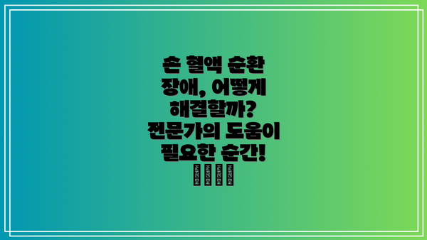 손 혈액 순환 장애, 어떻게 해결할까? 전문가의 도움이 필요한 순간! 👩‍⚕️