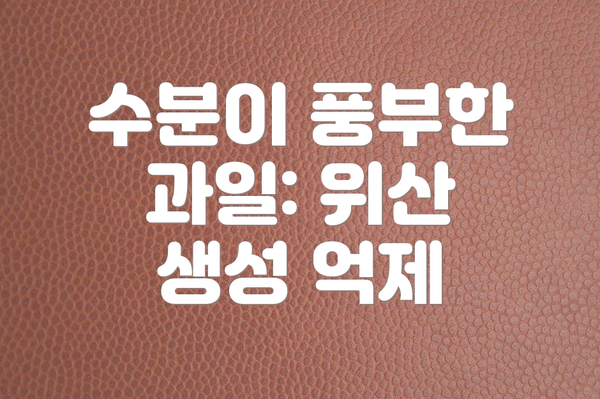 수분이 풍부한 과일: 위산 생성 억제