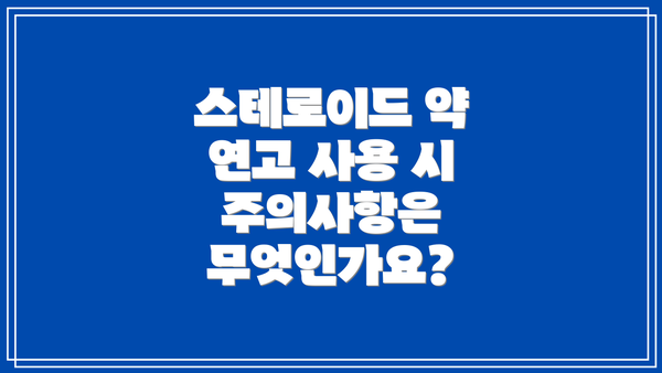 스테로이드 약 연고 사용 시 주의사항은 무엇인가요?