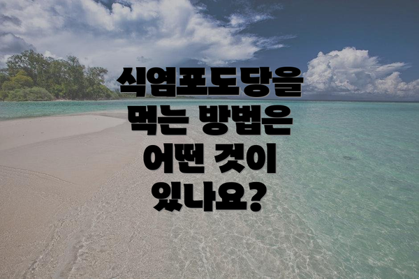 식염포도당을 먹는 방법은 어떤 것이 있나요?