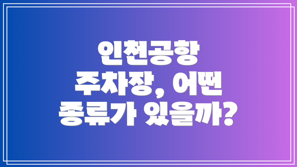 인천공항 주차장, 어떤 종류가 있을까?