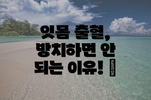 잇몸 출혈, 방치하면 안 되는 이유! 🚨