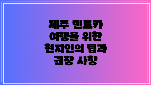 제주 렌트카 여행을 위한 현지인의 팁과 권장 사항