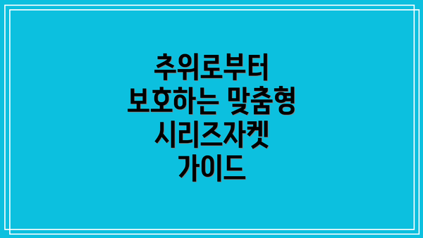 추위로부터 보호하는 맞춤형 시리즈자켓 가이드