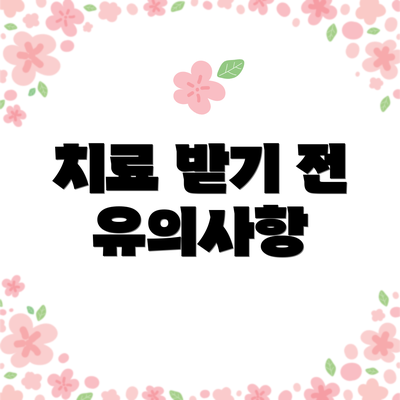 치료 받기 전 유의사항
