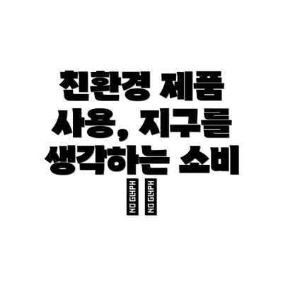 친환경 제품 사용, 지구를 생각하는 소비 ♻️