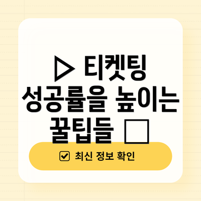 ▷ 티켓팅 성공률을 높이는 꿀팁들 🍯