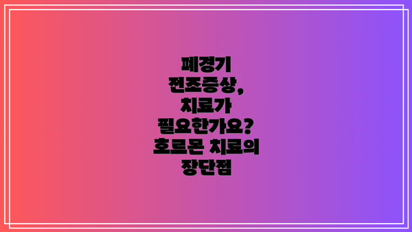 폐경기 전조증상, 치료가 필요한가요? 호르몬 치료의 장단점