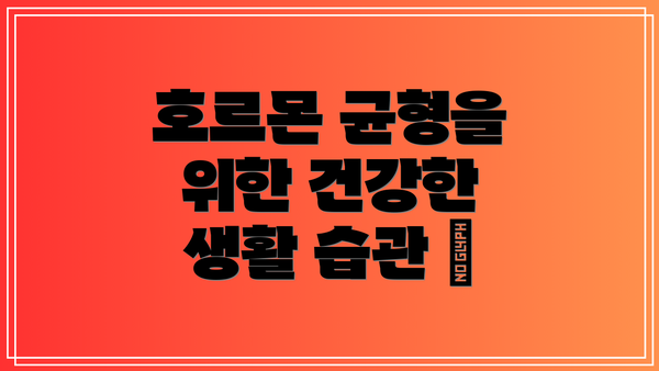 호르몬 균형을 위한 건강한 생활 습관 🥗