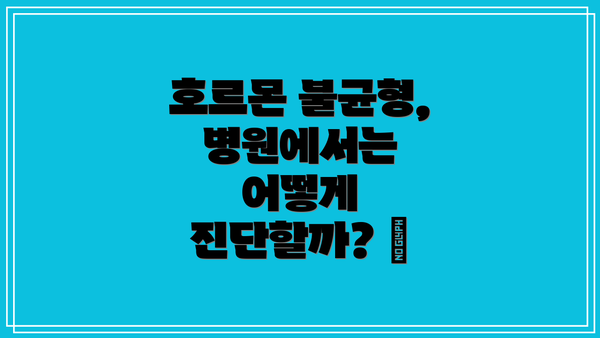 호르몬 불균형, 병원에서는 어떻게 진단할까? 🩺