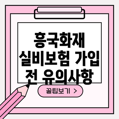 흥국화재 실비보험 가입 전 유의사항