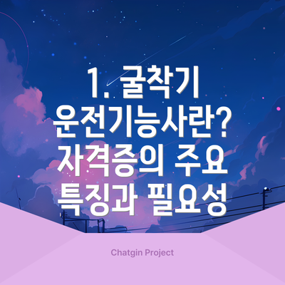 1. 굴착기 운전기능사란? 자격증의 주요 특징과 필요성