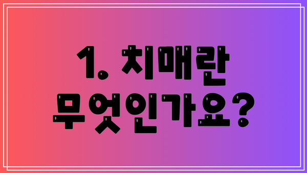 1. 치매란 무엇인가요?