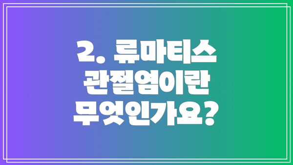2. 류마티스 관절염이란 무엇인가요?