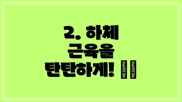 2. 하체 근육을 탄탄하게! 💪🦵