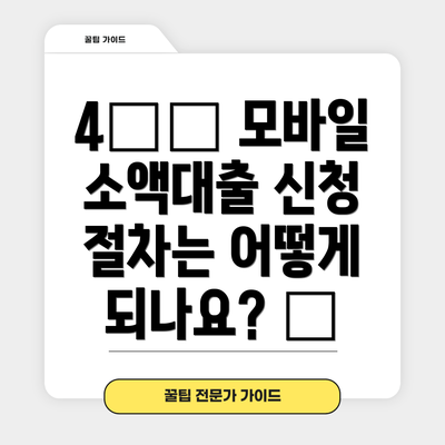 4️⃣ 모바일 소액대출 신청 절차는 어떻게 되나요? 📝