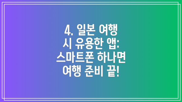 4. 일본 여행 시 유용한 앱: 스마트폰 하나면 여행 준비 끝!