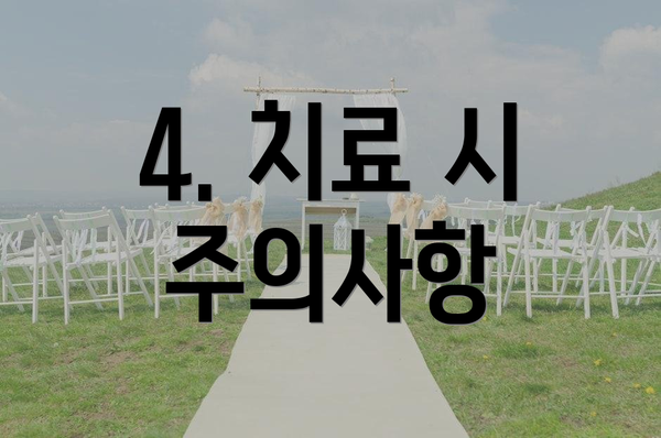 4. 치료 시 주의사항