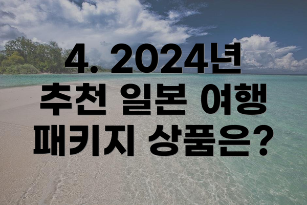 4. 2024년 추천 일본 여행 패키지 상품은?