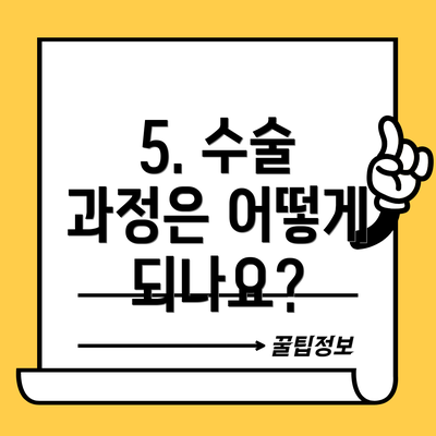5. 수술 과정은 어떻게 되나요?