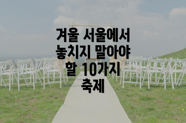 겨울 서울에서 놓치지 말아야 할 10가지 축제