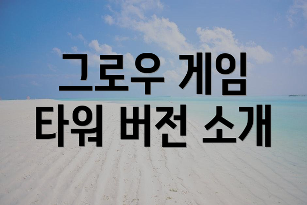 그로우 게임 타워 버전 소개