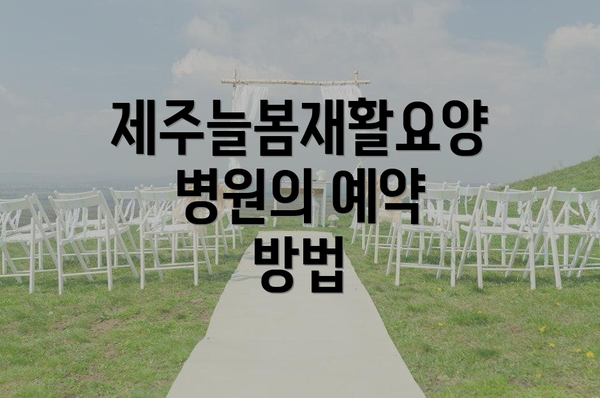제주늘봄재활요양병원의 예약 방법