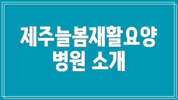 제주늘봄재활요양병원 소개