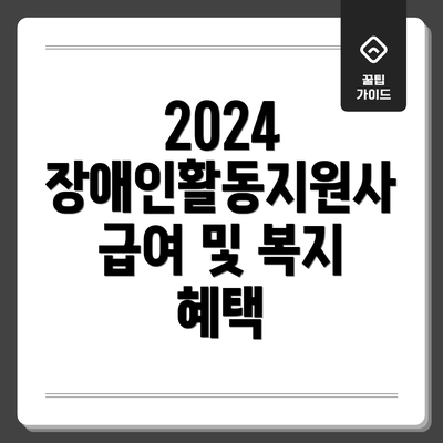 2024 장애인활동지원사 급여 및 복지 혜택