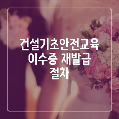건설기초안전교육 이수증 재발급 절차