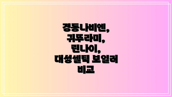 경동나비엔, 귀뚜라미, 린나이, 대성셀틱 보일러 비교