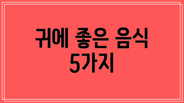 귀에 좋은 음식 5가지