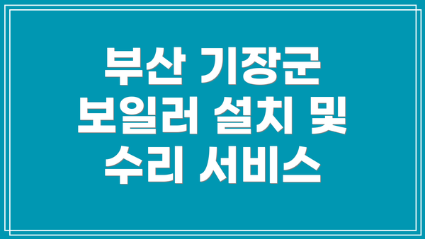 부산 기장군 보일러 설치 및 수리 서비스