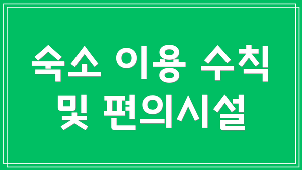 숙소 이용 수칙 및 편의시설