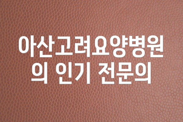 아산고려요양병원의 인기 전문의