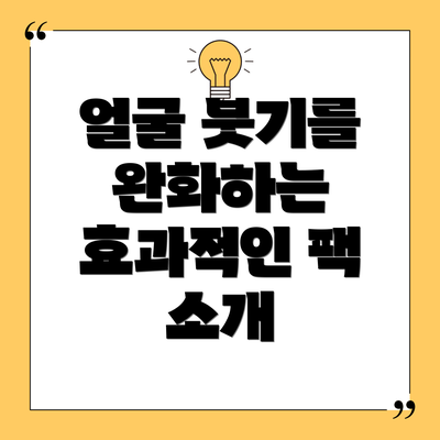 얼굴 붓기를 완화하는 효과적인 팩 소개