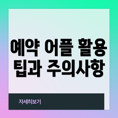 예약 어플 활용 팁과 주의사항