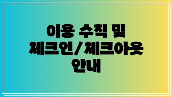 이용 수칙 및 체크인/체크아웃 안내