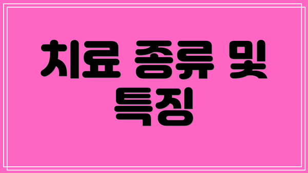 치료 종류 및 특징