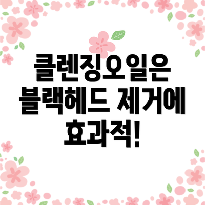 클렌징오일은 블랙헤드 제거에 효과적!
