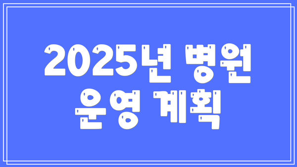 2025년 병원 운영 계획